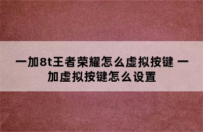 一加8t王者荣耀怎么虚拟按键 一加虚拟按键怎么设置